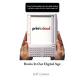 Print Is Dead: Books in Our Digital Age - Paperback