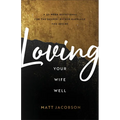 Loving Your Wife Well: A 52-Week Devotional for the Deeper, Richer Marriage You Desire - Paperback