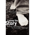 Living the Story: Biblical Spirituality for Everyday Christians - Paperback