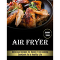 Air Fryer: Cookbook for a Healthy Life (Delicious Recipes for Hassle-free Cooking) - Paperback