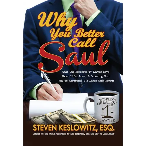 Why You Better Call Saul: What Our Favorite TV Lawyer Says About Life, Love, and Scheming Your Way to Acquittal and a Large Cash Payout - Hardcover