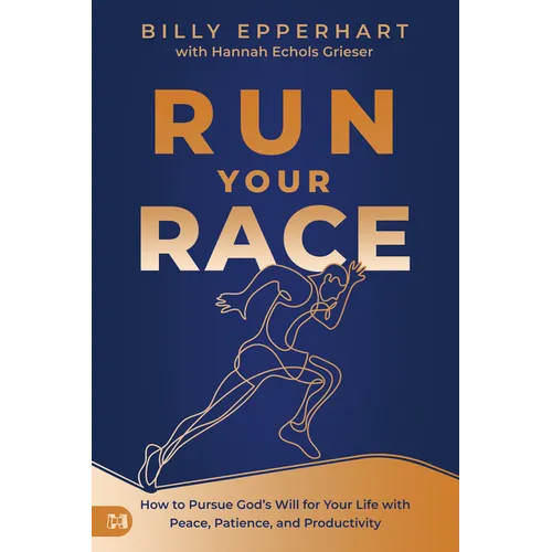 Run Your Race: How to Pursue God's Will for Your Life with Peace, Patience, and Productivity - Paperback