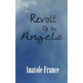 The Revolt of the Angels: A Satirical Fantasy of Angels, Revolution, and Philosophy - Hardcover
