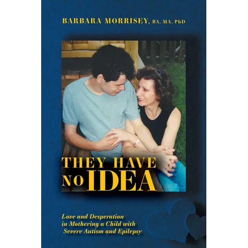 They Have No Idea: Love and Desperation in Mothering a Child with Severe Autism and Epilepsy - Paperback