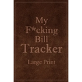 My F*cking Bill Tracker Large Print: Expense Notebook, Bill Payment Checklist, Monthly Expense Log, Expense Tracker, Bill Log Notebook - Paperback