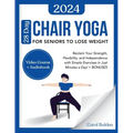 28 Day Chair Yoga for Seniors to Lose Weight: Reclaim Your Strength, Flexibility, and Independence with Simple Exercises in Just Minutes a Day! + BONU - Paperback