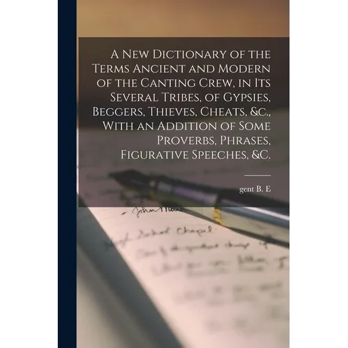 A new Dictionary of the Terms Ancient and Modern of the Canting Crew, in its Several Tribes, of Gypsies, Beggers, Thieves, Cheats, &c., With an Additi - Paperback