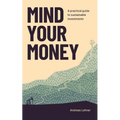 Mind Your Money: A practical guide to sustainable investing - Paperback