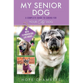 My Senior Dog: A Complete Guide to Caring for Your Old Dog - Paperback