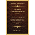 The Radio Experimenter's Hand Book: A Book To Answer The Practical Problems Of Beginners And Advanced Student Of Radio Experimental Work (1920) - Paperback