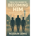 The A to Z Guide to Becoming HIM: Your Guide to Character, Confidence and Manhood - Paperback