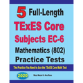 5 Full-Length TExES Core Subjects EC-6 Mathematics (802) Practice Tests: The Practice You Need to Ace the TExES Core Mathematics Test - Paperback