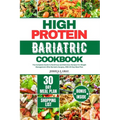 High Protein Bariatric Cookbook: The Complete Guide to Nutritious and Delicious Recipes For Weight Management After Bariatric Surgery, With 30 Day Mea - Paperback