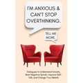 I'm Anxious and Can't Stop Overthinking. Dialogues to Understand Anxiety, Beat Negative Spirals, Improve Self-Talk, and Change Your Beliefs - Paperback