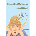I Almost Lost My Marbles...Until I Didn't - Paperback