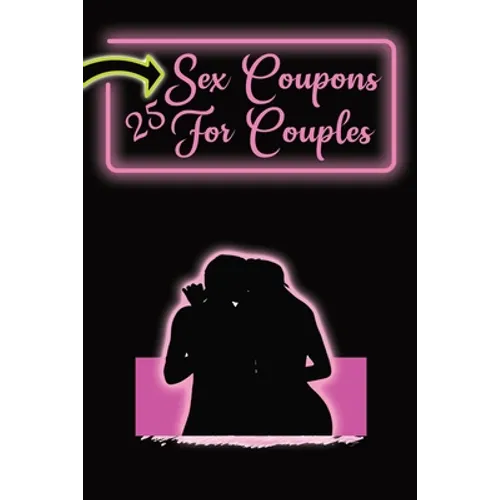 Sex Coupons for Couples: 25 Naughty Coupons to Spice Up Your Bedroom: Gift Them to Your Loved One and Watch the Sparks Fly: Vouchers For an Exc - Paperback