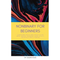 Nonbinary For Beginners: Everything you've been afraid to ask about gender, pronouns, being an ally, and black & white thinking - Paperback