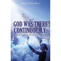 God Was There Continuously: Pitfalls, Valleys, Mountains, Miracles - Paperback