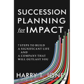 Succession Planning for Impact: 7 Steps to Build a Significant Life and a Company That Will Outlast You - Paperback