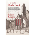 The Little Bach Book: An eclectic Omnibus of Notable Details about the Life and Times of the esteemed and highly respected Johann Sebastian Bach - Paperback