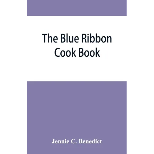 The blue ribbon cook book; being a second publication of "One hundred tested receipts," together with others which have been tried and found valuable - Paperback