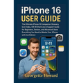 iPhone 16 User Guide: The Ultimate iPhone 16 Companion Glossary, Icon Index, iOS 18 Shortcuts & Support Guide for Beginners, Seniors, and Advanced Use - Paperback