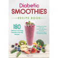 Diabetic Smoothies Recipe Book 180 Delicious and Easy Diabetes-Friendly Recipes: Healthy, Low-Sugar, Low-Carb, and Naturally Tasty Blends for Detox an - Paperback
