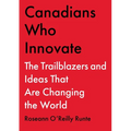 Canadians Who Innovate: The Trailblazers and Ideas That Are Changing the World - Hardcover