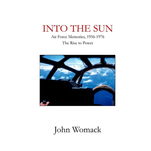 Into the Sun: Air Force Memories, 1957-1976, The Rise to Power - Paperback