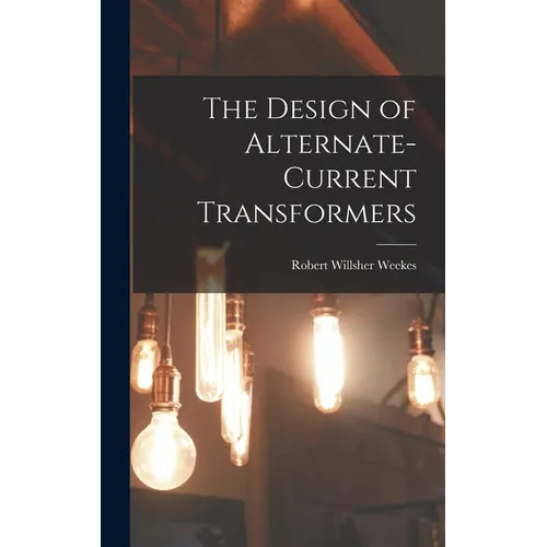 The Design of Alternate-Current Transformers - Hardcover