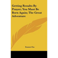 Getting Results By Prayer; You Must Be Born Again; The Great Adventure - Hardcover