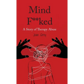 Mind F**ked: A Story of Therapy Abuse - Hardcover