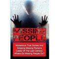 Missing People: Mysterious True Stories And Gripping Missing Persons Cases Of The Last Century: Where Do Missing People Go? - Paperback
