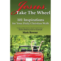 Jesus, Take the Wheel: 101 Inspirations for Your Daily Christian Walk - Paperback