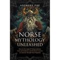 Norse Mythology Unleashed: Discover the Origin of Viking Traditions, Gods and Goddesses, and Mythical Creatures on a Journey Through Norse Paganism - Paperback