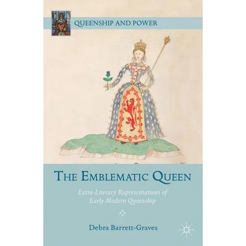 The Emblematic Queen: Extra-Literary Representations of Early Modern Queenship - Hardcover