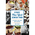 Iconic New York Jewish Food: A History and Guide with Recipes - Paperback