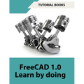 FreeCAD 1.0 Learn by Doing (COLORED): Learn 3D Modeling and Design by Doing - Practical Hands-On Guide for Engineers and Designers - Paperback