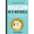 Dogecoin in a Nutshell: The Definitive Guide to Introduce You to the World of Dogecoin, Cryptocurrencies, Trading and Master It Completely - Paperback