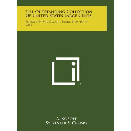 The Outstanding Collection Of United States Large Cents: Formed By Mr. Oscar J. Pearl, New York City - Hardcover
