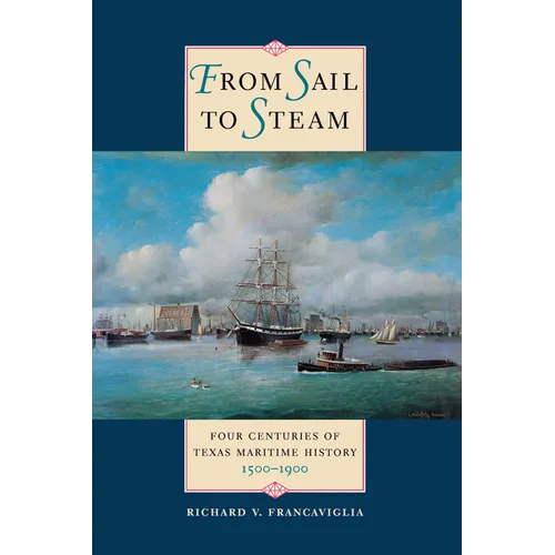 From Sail to Steam: Four Centuries of Texas Maritime History, 1500-1900 - Paperback