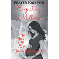 Prayer Book for Expecting Mothers: A Journey of Courage and Love - Hardcover