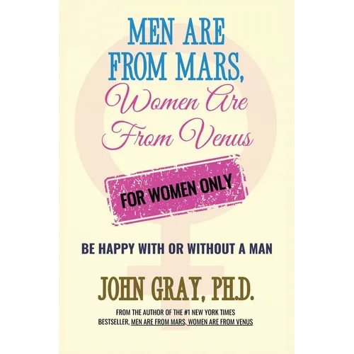 Men are from Mars, Women are from Venus - For Women Only: Be Happy With or Without a Man - Paperback