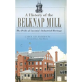 A History of the Belknap Mill: The Pride of Laconia's Industrial Heritage - Hardcover