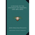 A History Of The University Of Aberdeen, 1495-1895 (1895) - Paperback