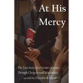 At His Mercy: The True Story of a Victim's Journey Through Clergy Sexual Misconduct - Paperback