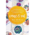The Come and Eat: A Celebration of Love and Grace Around the Everyday Table - Paperback