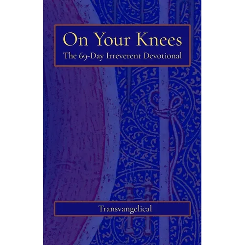 On Your Knees: The 69-Day Irreverent Devotional - Paperback