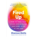 Fired Up: How to Turn Your Spark Into a Flame and Come Alive at Any Age - Hardcover