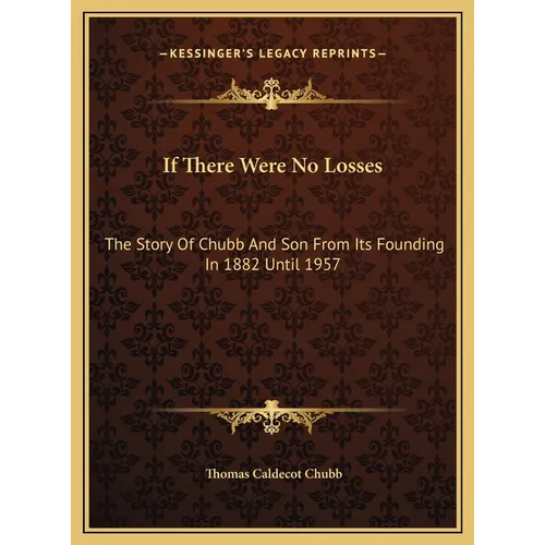 If There Were No Losses: The Story Of Chubb And Son From Its Founding In 1882 Until 1957 - Hardcover